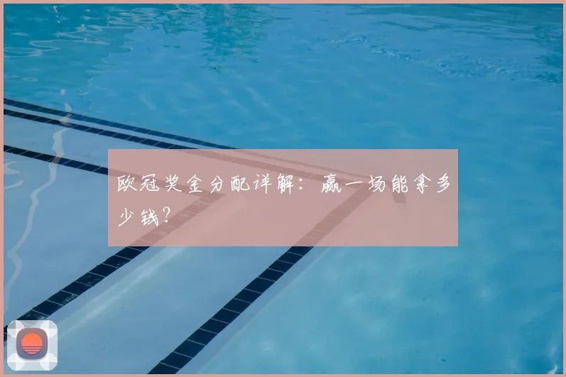 欧冠奖金分配详解：赢一场能拿多少钱？