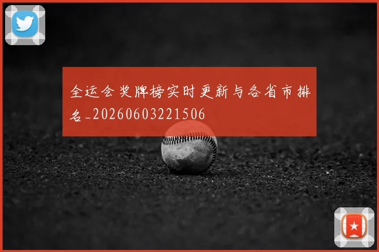 全运会奖牌榜实时更新与各省市排名_20260603221506