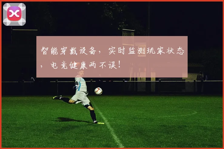 智能穿戴设备,实时监测玩家状态,电竞健康两不误!
