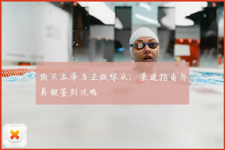 购买本泽马正版球衣：渠道指南与真假鉴别攻略