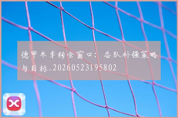 德甲冬季转会窗口:各队补强策略与目标_20260523195802